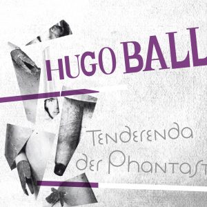 Hugo Ball: Tenderenda der Phantast (1/2)